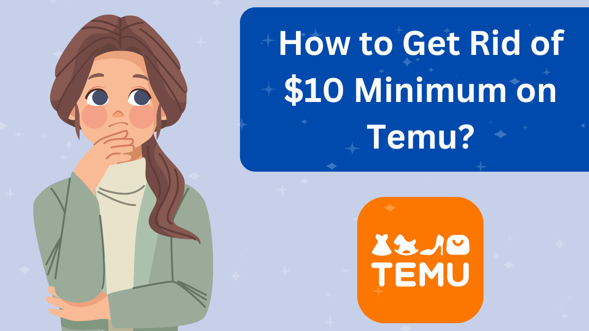 How to Get Rid of $10 Minimum on Temu?