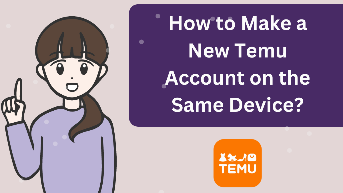 How to Make a New Temu Account on the Same Device?